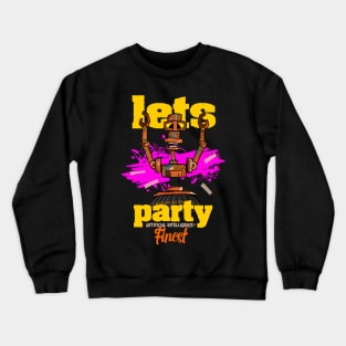 Lets party robot artificial inteligence AI funny Crewneck Sweatshirt